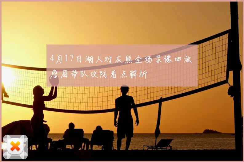 4月17日湖人对灰熊全场录像回放 詹眉带队攻防看点解析
