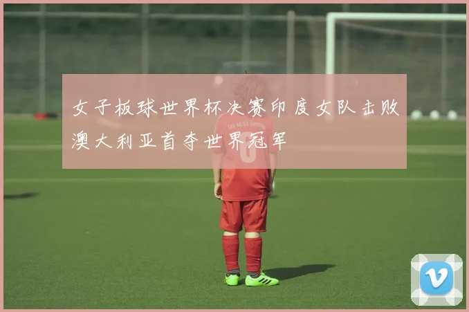 女子板球世界杯决赛印度女队击败澳大利亚首夺世界冠军