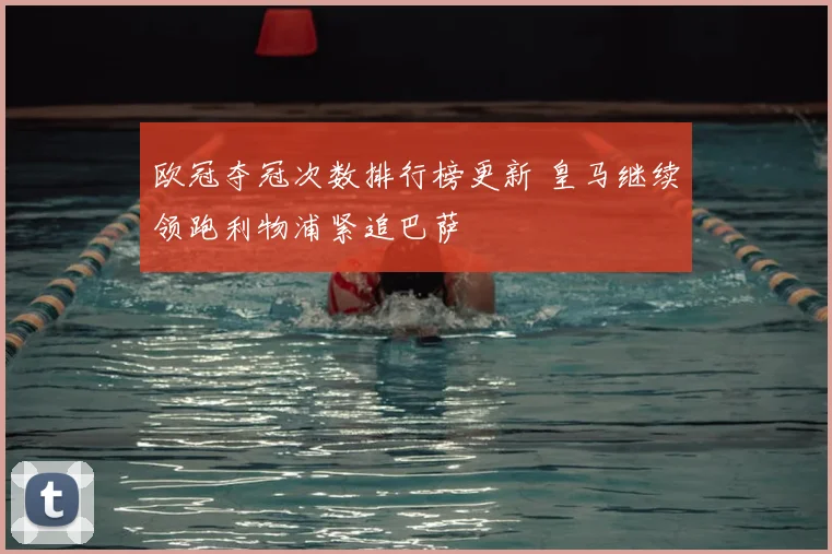 欧冠夺冠次数排行榜更新 皇马继续领跑利物浦紧追巴萨