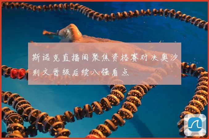 斯诺克直播间聚焦资格赛对决奥沙利文晋级后续八强看点