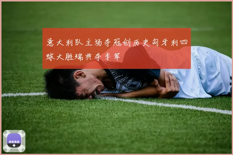 意大利队主场夺冠创历史匈牙利四球大胜瑞典夺季军