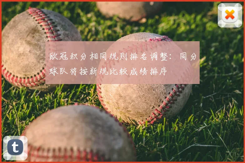 欧冠积分相同规则排名调整：同分球队将按新规比较成绩排序