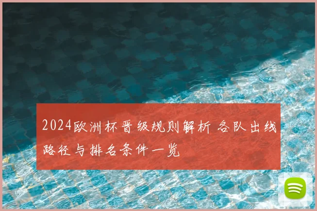 2024欧洲杯晋级规则解析 各队出线路径与排名条件一览