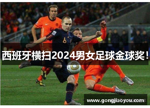 西班牙横扫2024男女足球金球奖！